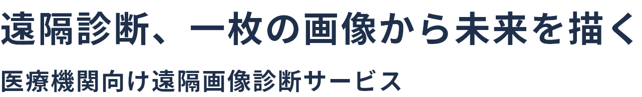 遠隔診断、一枚の画像から未来を描く医療機関向け遠隔画像診断サービス